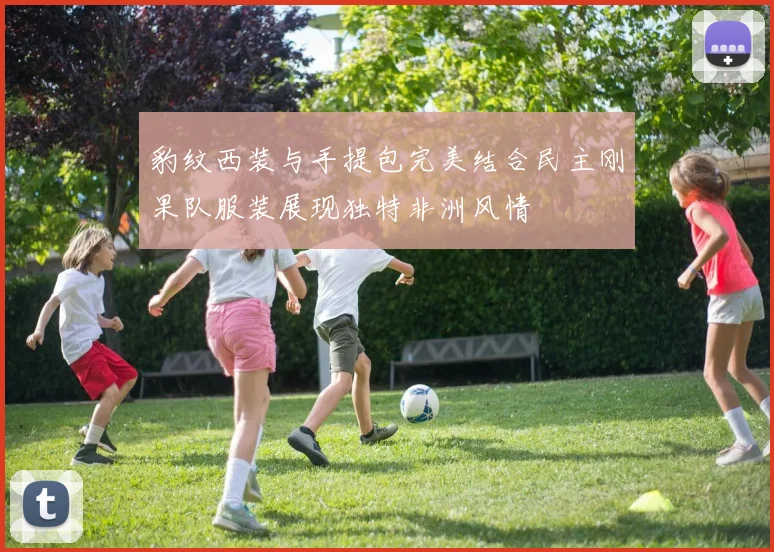 豹纹西装与手提包完美结合民主刚果队服装展现独特非洲风情