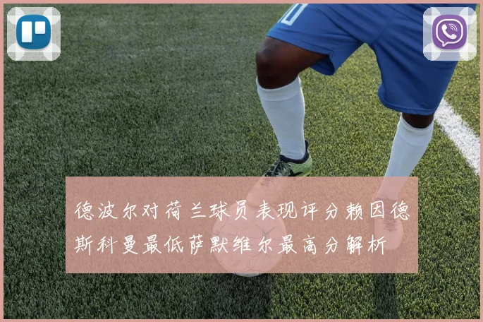 德波尔对荷兰球员表现评分赖因德斯科曼最低萨默维尔最高分解析
